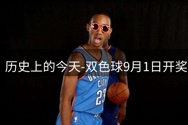 历史上的今天-双色球9月1日开奖号码汇总