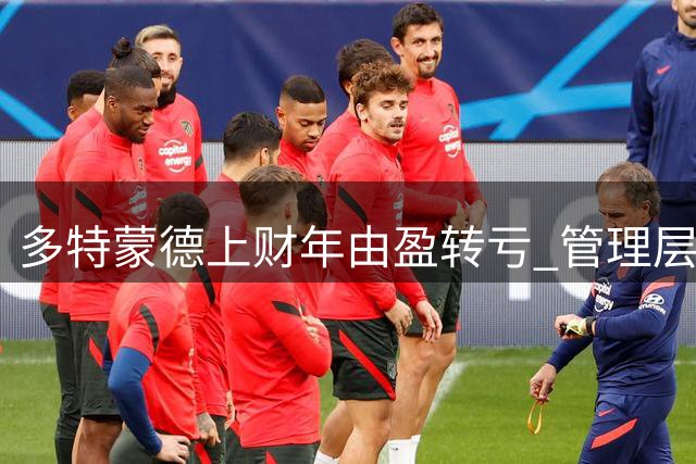 多特蒙德上财年由盈转亏 管理层誓言扭转颓势