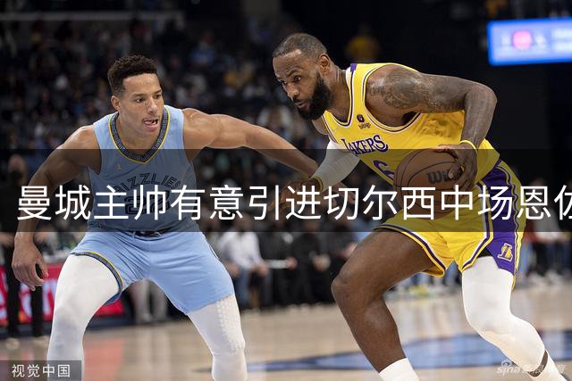 曼城主帅有意引进切尔西中场恩佐 转会谈判聚焦1.2亿镑要价