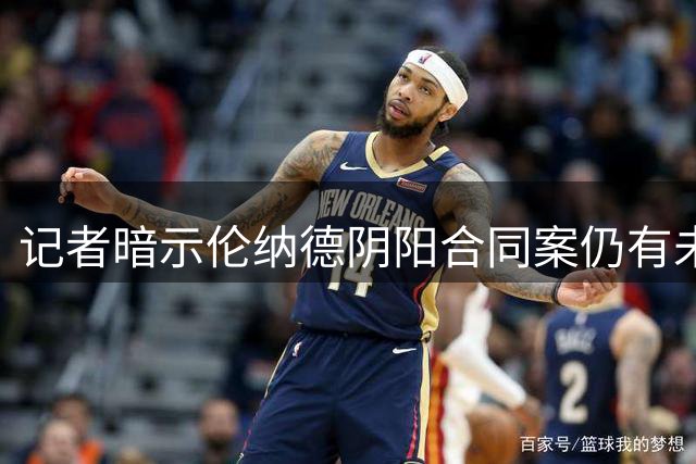 记者暗示伦纳德阴阳合同案仍有未公开内幕